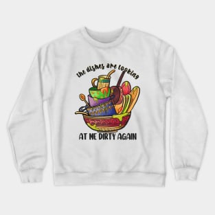 the dishes are looking at me dirty again Crewneck Sweatshirt